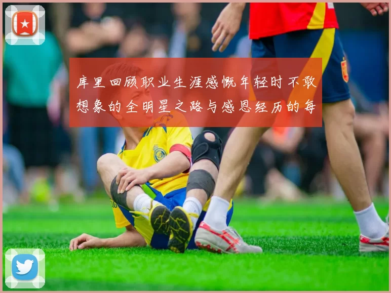 库里回顾职业生涯感慨年轻时不敢想象的全明星之路与感恩经历的每一步